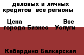  деловых и личных кредитов (все регионы) › Цена ­ 2 000 000 000 - Все города Бизнес » Услуги   . Кабардино-Балкарская респ.,Нальчик г.